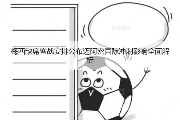 梅西缺席客战安排公布迈阿密国际冲刺影响全面解析